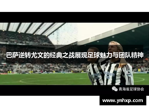 巴萨逆转尤文的经典之战展现足球魅力与团队精神