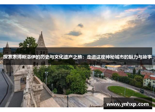 探索索博斯洛伊的历史与文化遗产之旅：走进这座神秘城市的魅力与故事