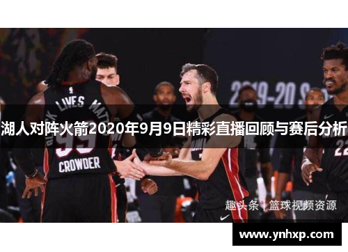湖人对阵火箭2020年9月9日精彩直播回顾与赛后分析