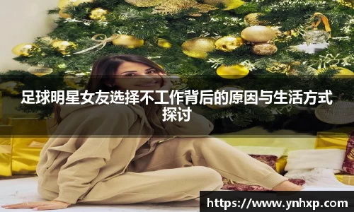 足球明星女友选择不工作背后的原因与生活方式探讨